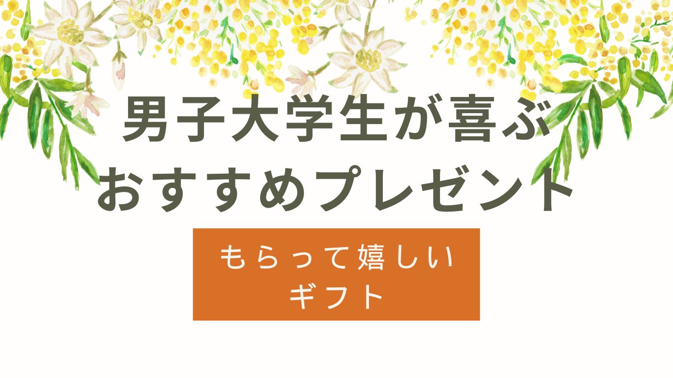 男子大学生がもらって嬉しいプレゼントおすすめ