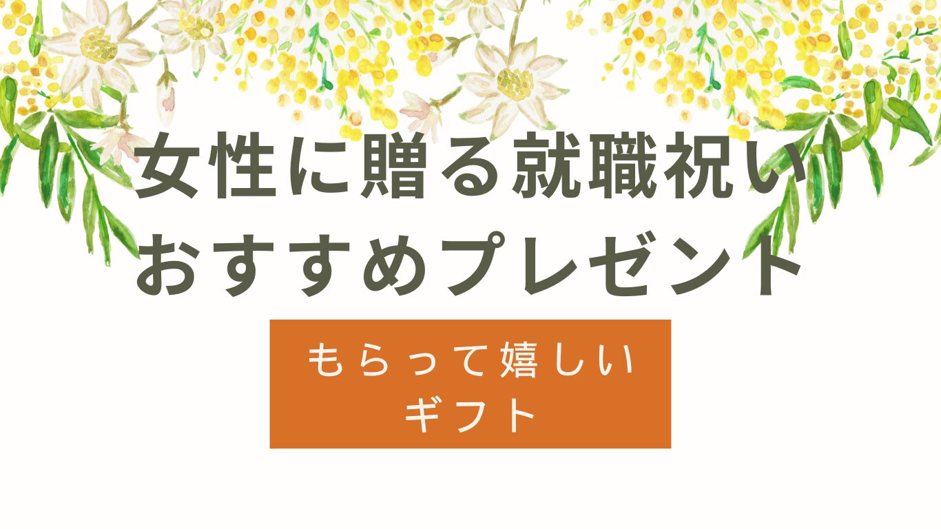 女性に贈る就職祝いおすすめ｜もらって嬉しい贈り物