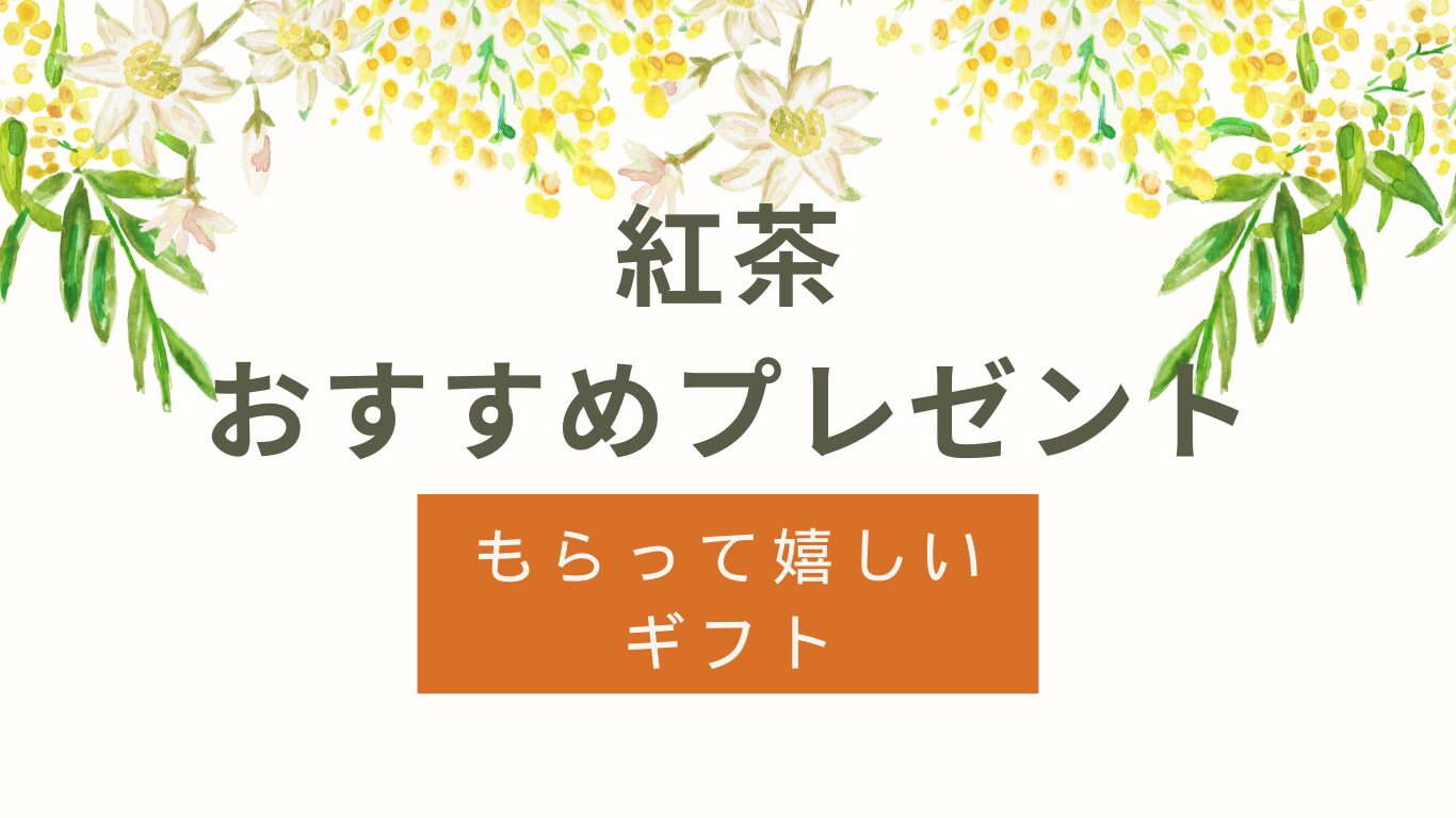 紅茶のプレゼントおすすめ｜もらって嬉しいギフト